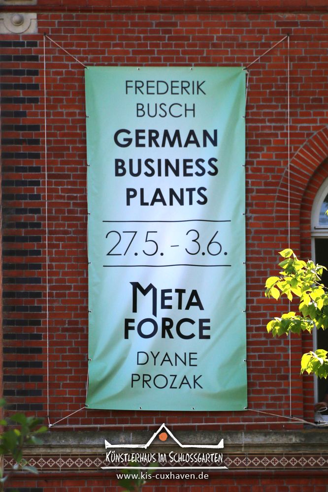 Frederik Busch - Dyane Prozak - GERMAN BUSINESS PLANTS - METAFORCE - Ausstellung 27.5.-3.6.2018 - Künstlerhaus im Schlossgarten - Cuxhaven