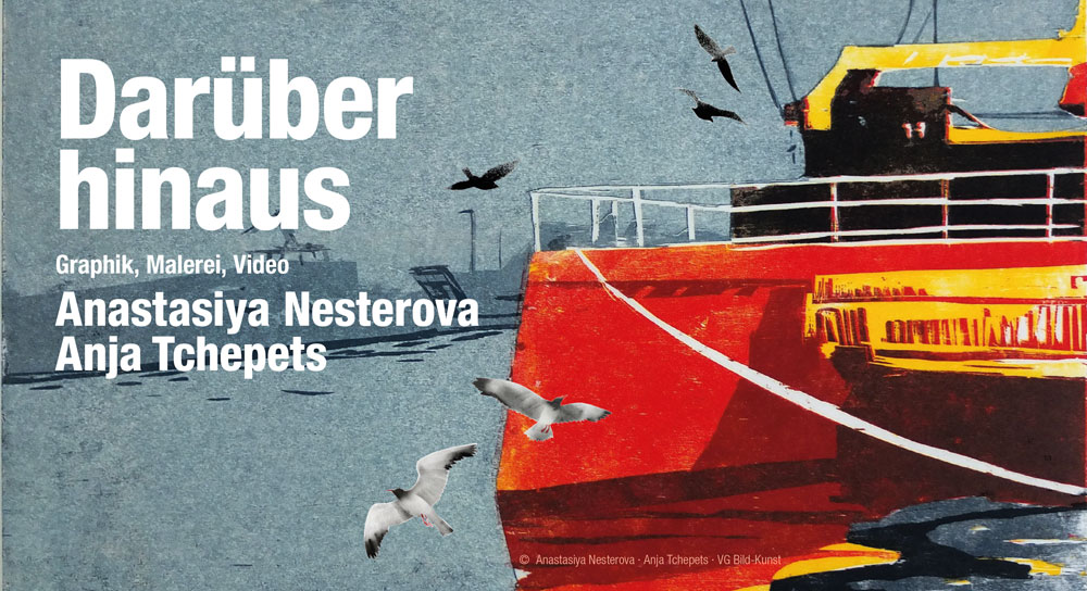 Anastasiya Nesterova & Anja Tchepets - Darüber hinaus - Ausstellung 17.11.-24.11.2019 - Künstlerhaus im Schlossgarten - Cuxhaven