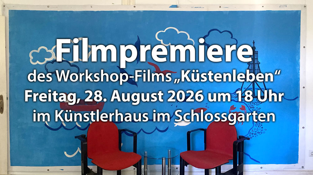 Filmpremiere des Workshop-Films Küstenleben am 28. August 2026 von Anja Tchepets und Johan Robin im Künstlerhaus im Schlossgarten in Cuxhaven